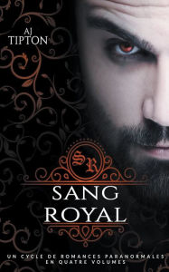 Title: Sang Royal: Un Cycle de Romances Paranormales en Quatre Volumes, Author: Aj Tipton