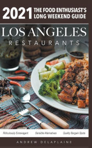 Title: 2021 Los Angeles Restaurants - The Food Enthusiast's Long Weekend Guide, Author: Andrew Delaplaine