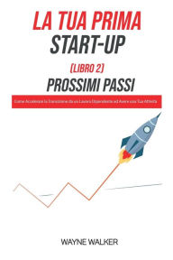 Title: La Tua Prima Start-Up (Libro 2) Prossimi Passi, Author: Wayne Walker