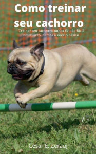Title: Como treinar seu cachorro Treinar seu cachorro nunca foi tão fácil neste livro, damos a você o básico, Author: Gustavo Espinosa Juarez