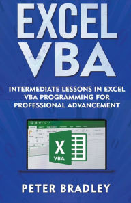 Title: Excel VBA - Intermediate Lessons in Excel VBA Programming for Professional Advancement, Author: Peter Bradley