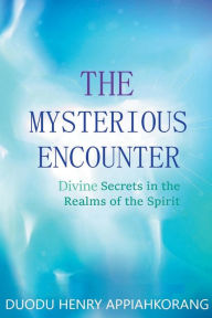 Title: The Mysterious Encounter, Author: Henry Duodu Appiahkorang