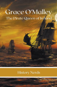 Title: Grace O'Malley: The Pirate Queen of Ireland, Author: History Nerds