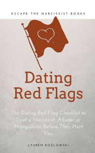 Title: Red Flags: The Dating Red Flag Checklist to Spot a Narcissist, Abuser or Manipulator Before They Hurt You, Author: Lauren Kozlowski