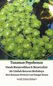 Title: Tanaman Pepohonan Untuk Menjernihkan & Menetralisir Air Limbah Beracun Berbahaya Dari Kawasan Perairan Laut Sungai Danau, Author: Jannah Firdaus Mediapro