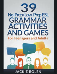 Title: 39 No-Prep/Low-Prep ESL Grammar Activities and Games: For Teenagers and Adults, Author: Jackie Bolen