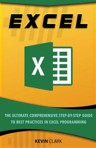 Title: Excel: The Ultimate Comprehensive Step-By-Step Guide to the Basics of Excel Programming, Author: Kevin Clark