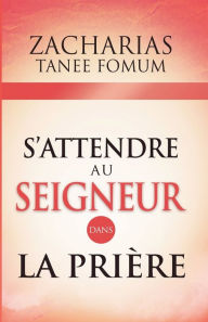 Title: S'attendre au Seigneur Dans la Prière, Author: Zacharias Tanee Fomum