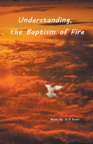 Title: Understanding the Baptism of Fire, Author: D D Evans