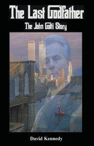 Title: The Last Godfather The John Gotti Story, Author: David Kennedy