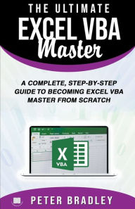 Title: The Ultimate Excel VBA Master: A Complete, Step-by-Step Guide to Becoming Excel VBA Master from Scratch, Author: Peter Bradley