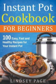 Title: Instant Pot Cookbook for Beginners: 100 Easy, Fast and Healthy Recipes for Your Instant Pot, Author: Lindsey Page