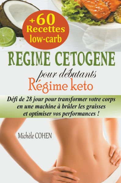 Régime cétogène pour débutants: Défi de 28 jour pour transformer votre corps en une machine à brûler les graisses et optimiser vos performances + 60 recettes low-carb (Régime keto)