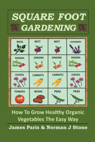 Title: Square Foot Gardening: How To Grow Healthy Organic Vegetables The Easy Way, Author: James Paris