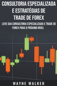 Title: Consultoria Especializada e Estratégias De Trade De Forex, Author: Wayne Walker