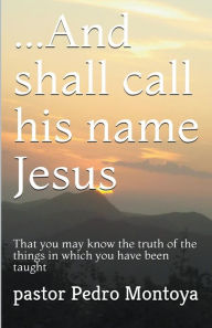 Title: ...And Shall Call his Name Jesus, Author: Pedro Montoya