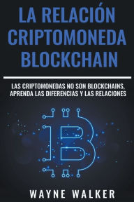 Title: La Relación Criptomoneda-Blockchain, Author: Wayne Walker