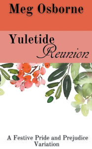 Title: Yuletide Reunion: A Pride and Prejudice Variation, Author: Meg Osborne