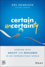 Certain Uncertainty: Leading with Agility and Resilience in an Unpredictable World