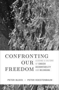 Title: Confronting Our Freedom: Leading a Culture of Chosen Accountability and Belonging, Author: Peter Block