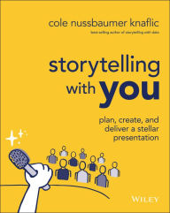 Title: Storytelling with You: Plan, Create, and Deliver a Stellar Presentation, Author: Cole Nussbaumer Knaflic
