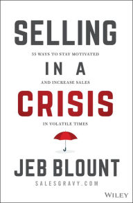 Title: Selling in a Crisis: 55 Ways to Stay Motivated and Increase Sales in Volatile Times, Author: Jeb Blount