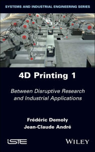 Title: 4D Printing, Volume 1: Between Disruptive Research and Industrial Applications, Author: Frederic Demoly