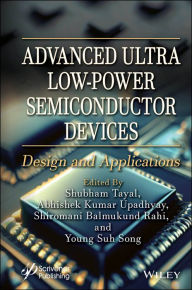 Title: Advanced Ultra Low-Power Semiconductor Devices: Design and Applications, Author: Shubham Tayal