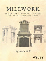 Title: Millwork: The Design and Manufacturing of Historic Millwork from 1740 - 1950, Author: Brent Hull