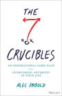 The Seven Crucibles: An Inspirational Game Plan for Overcoming Adversity in Your Life