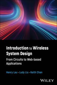 Title: Introduction to Wireless System Design: From Circuits to Web-based Applications, Author: Henry Lau