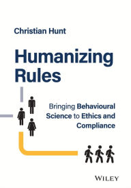 Title: Humanizing Rules: Bringing Behavioural Science to Ethics and Compliance, Author: Christian Hunt