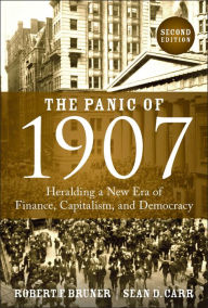 Title: The Panic of 1907: Heralding a New Era of Finance, Capitalism, and Democracy, Author: Robert F. Bruner