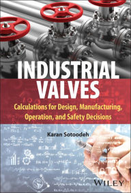 Title: Industrial Valves: Calculations for Design, Manufacturing, Operation, and Safety Decisions, Author: Karan Sotoodeh