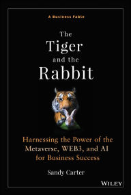 Title: The Tiger and the Rabbit: Harnessing the Power of the Metaverse, WEB3, and AI for Business Success, Author: Sandy Carter