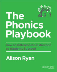 Title: The Phonics Playbook: How to Differentiate Instruction So Students Succeed, Author: Alison L. Ryan