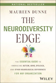 Title: The Neurodiversity Edge: The Essential Guide to Embracing Autism, ADHD, Dyslexia, and Other Neurological Differences for Any Organization, Author: Maureen Dunne