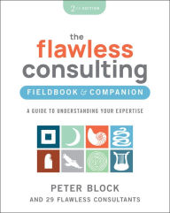 Title: The Flawless Consulting Fieldbook & Companion: A Guide to Understanding Your Expertise, Author: Peter Block