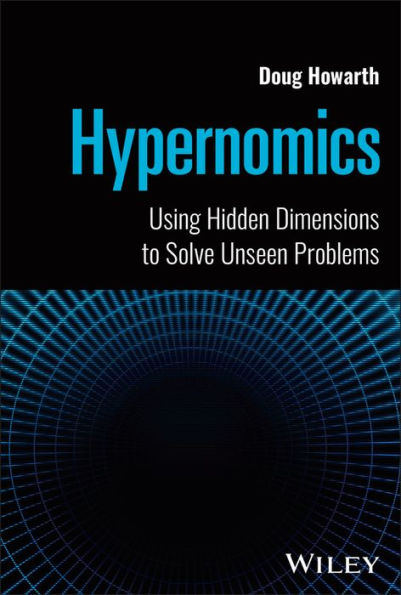 Hypernomics: Using Hidden Dimensions to Solve Unseen Problems