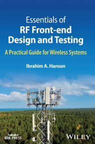 Title: Essentials of RF Front-end Design and Testing: A Practical Guide for Wireless Systems, Author: Ibrahim A. Haroun