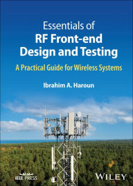 Title: Essentials of RF Front-end Design and Testing: A Practical Guide for Wireless Systems, Author: Ibrahim A. Haroun