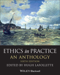 Title: Ethics in Practice: An Anthology, Author: Hugh LaFollette