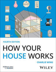 Title: How Your House Works: A Visual Guide to Understanding and Maintaining Your Home, Author: Charlie Wing