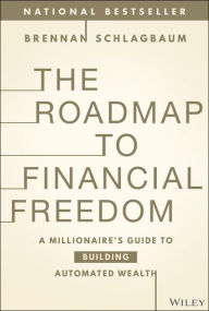 Title: The Roadmap to Financial Freedom: A Millionaire's Guide to Building Automated Wealth, Author: Brennan Schlagbaum