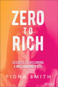 Title: Zero to Rich: Secrets to Becoming a Millionaire by 30, Author: Fiona Smith