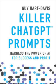 Title: Killer ChatGPT Prompts: Harness the Power of AI for Success and Profit, Author: Guy Hart-Davis