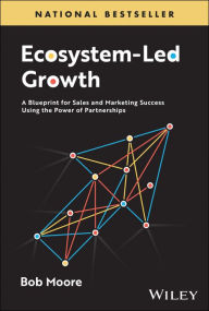 Title: Ecosystem-Led Growth: A Blueprint for Sales and Marketing Success Using the Power of Partnerships, Author: Bob Moore