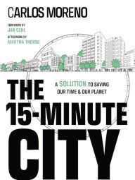 Title: The 15-Minute City: A Solution to Saving Our Time and Our Planet, Author: Carlos Moreno