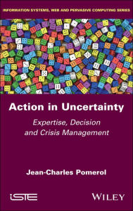Title: Action in Uncertainty: Expertise, Decision and Crisis Management, Author: Jean-Charles Pomerol