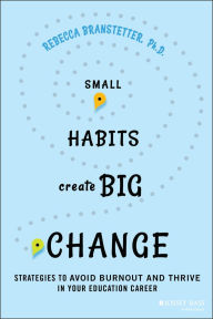 Title: Small Habits Create Big Change: Strategies to Avoid Burnout and Thrive in Your Education Career, Author: Rebecca Branstetter